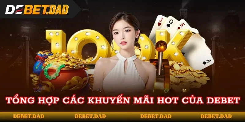 Tổng hợp các khuyến mãi hot của DEBET Tổng hợp các khuyến mãi hot của DEBET
