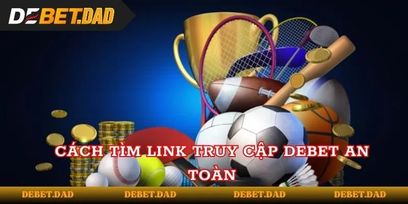 Cách tìm link truy cập vào Debet an toàn Cách tìm link truy cập vào Debet an toàn