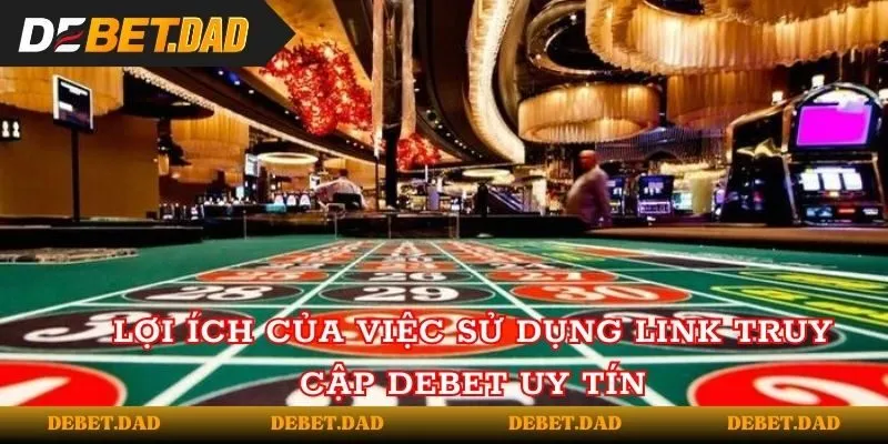 Lợi ích của việc sử dụng link truy cập vào Debet uy tín Lợi ích của việc sử dụng link truy cập vào Debet uy tín